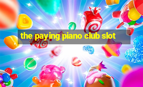 the paying piano club slot