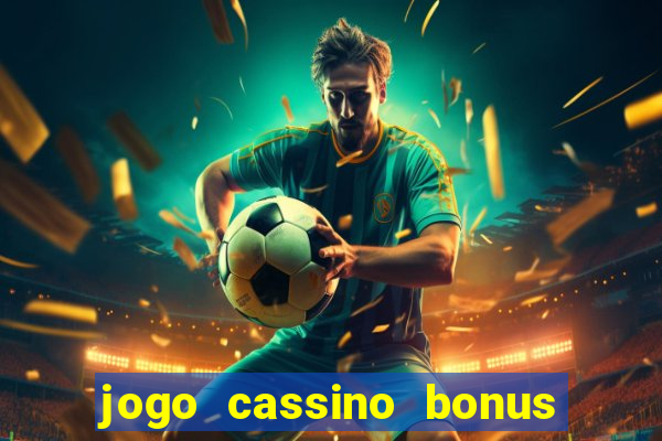 jogo cassino bonus de cadastro