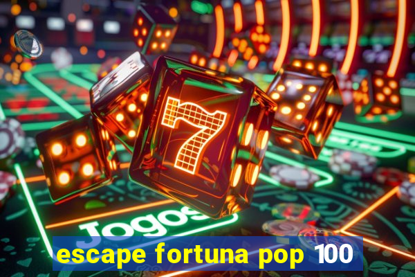 escape fortuna pop 100