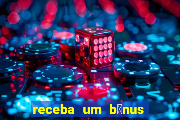 receba um b么nus de boas-vindas