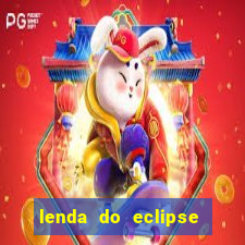 lenda do eclipse sol e lua