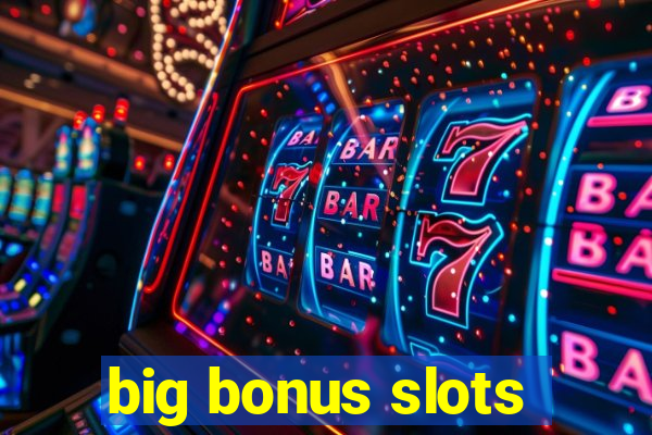 big bonus slots