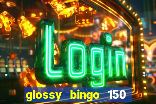 glossy bingo 150 free spins