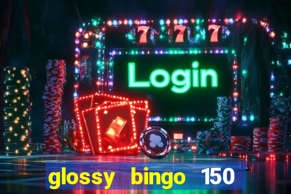 glossy bingo 150 free spins