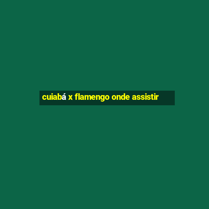 cuiabá x flamengo onde assistir