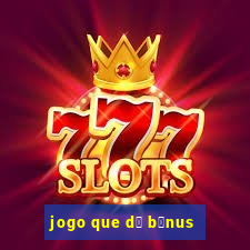 jogo que d谩 b么nus