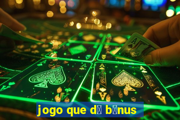 jogo que d谩 b么nus