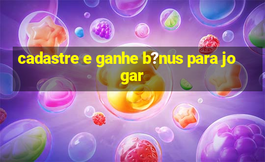 cadastre e ganhe b?nus para jogar