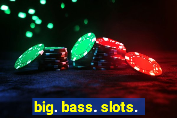 big. bass. slots.