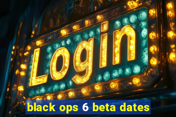 black ops 6 beta dates