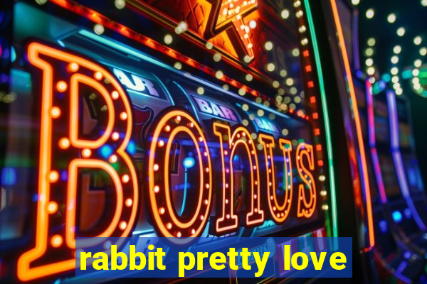 rabbit pretty love