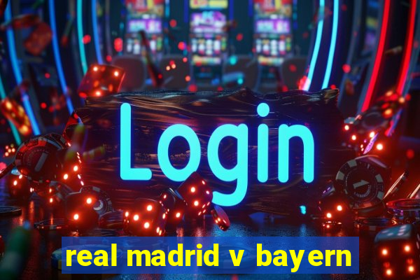 real madrid v bayern