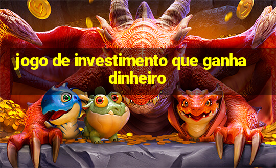 jogo de investimento que ganha dinheiro