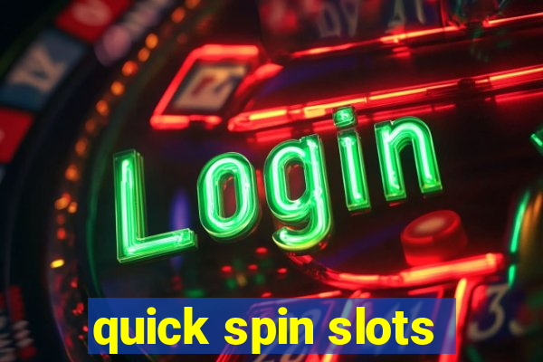 quick spin slots