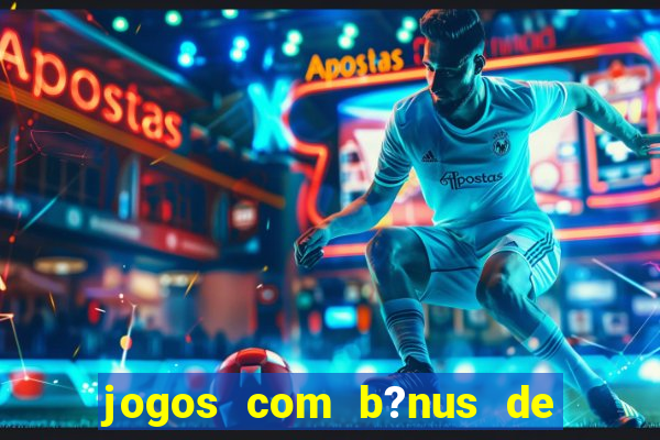 jogos com b?nus de boas vindas