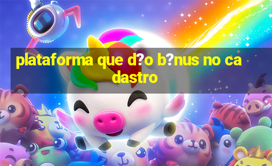 plataforma que d?o b?nus no cadastro