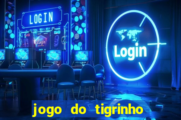 jogo do tigrinho valendo dinheiro