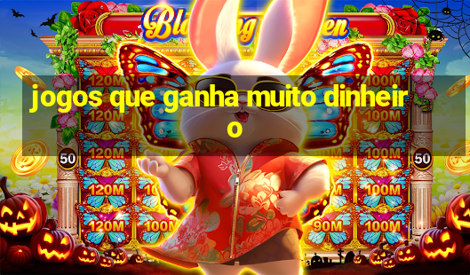 jogos que ganha muito dinheiro