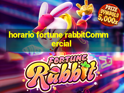 horario fortune rabbitCommercial