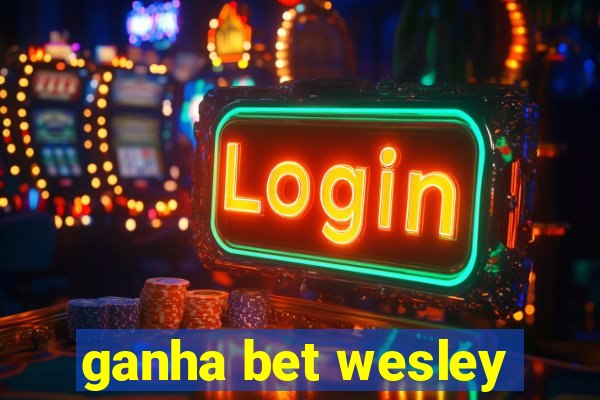 ganha bet wesley