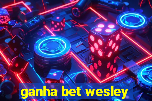 ganha bet wesley