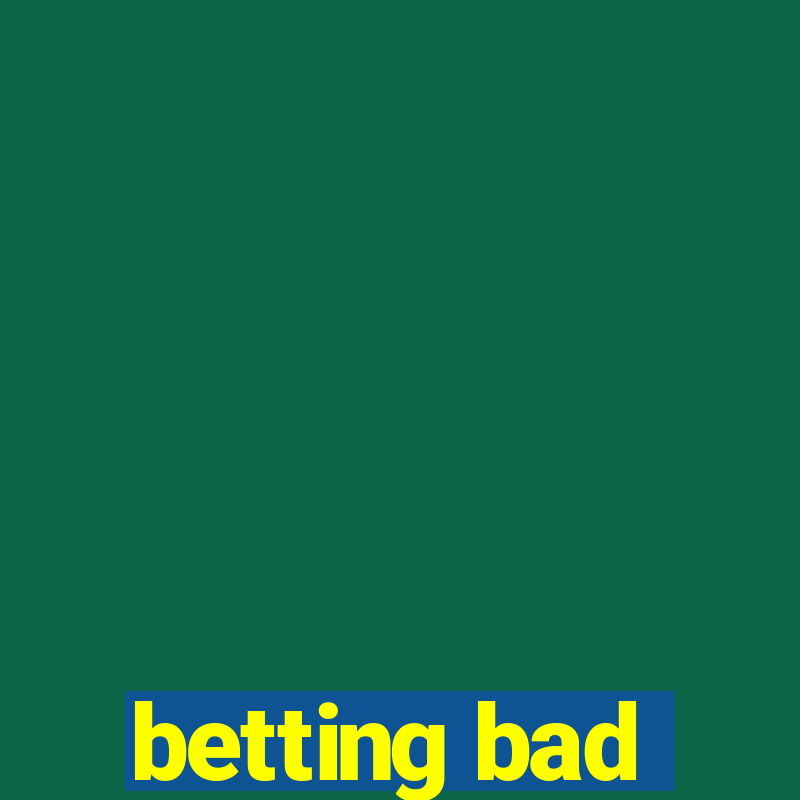 betting bad