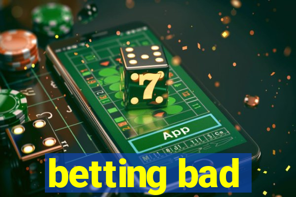 betting bad