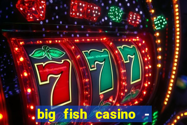 big fish casino - social slots