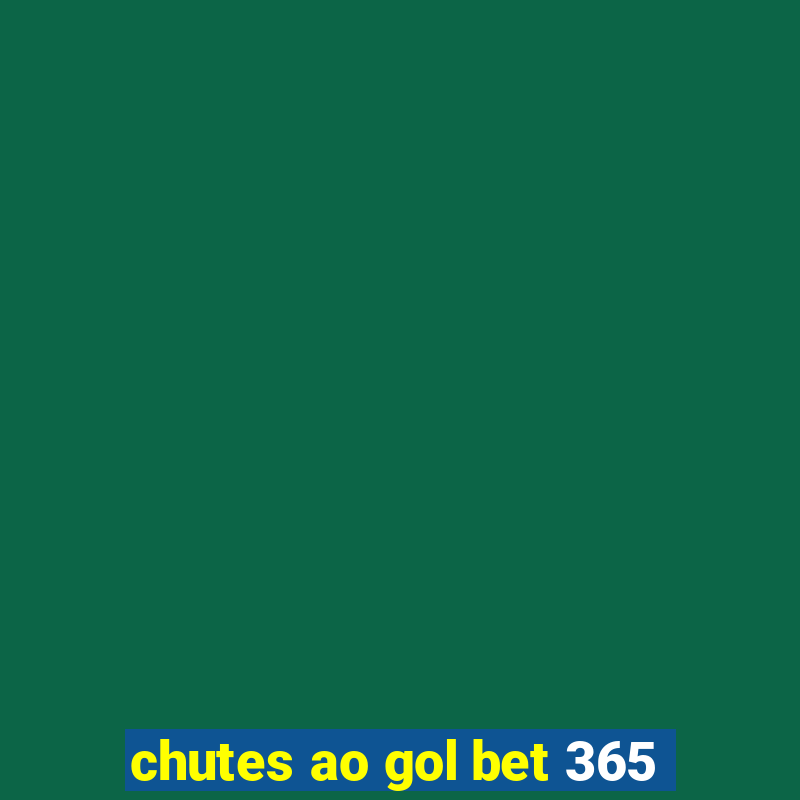 chutes ao gol bet 365