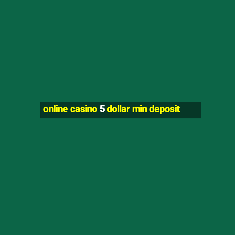 online casino 5 dollar min deposit