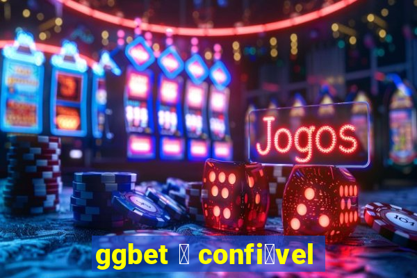 ggbet 茅 confi谩vel