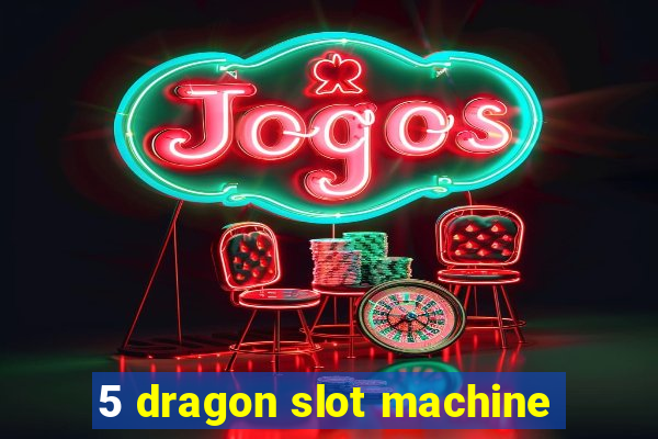 5 dragon slot machine