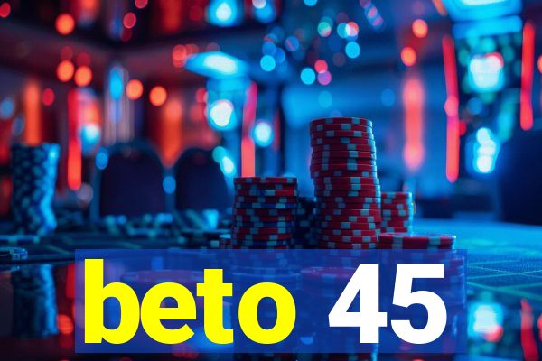 beto 45