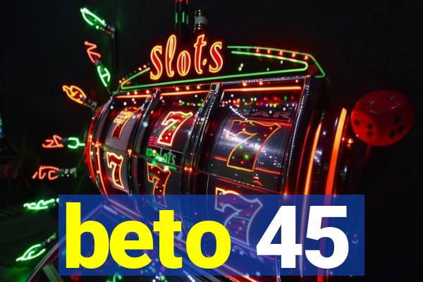 beto 45