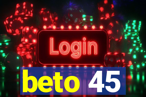 beto 45