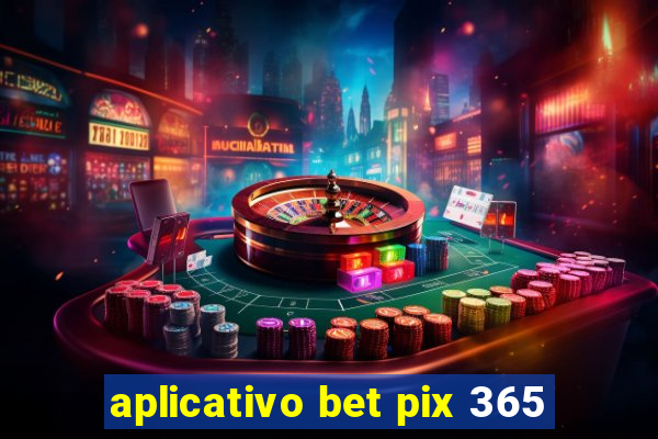 aplicativo bet pix 365