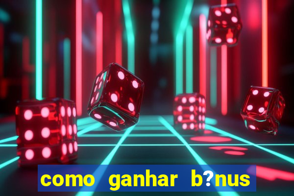 como ganhar b?nus na betano