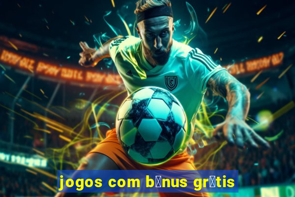 jogos com b么nus gr谩tis