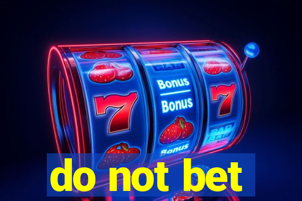 do not bet