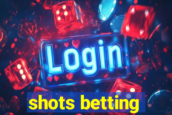 shots betting