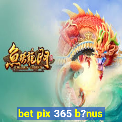 bet pix 365 b?nus