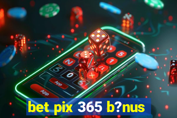 bet pix 365 b?nus