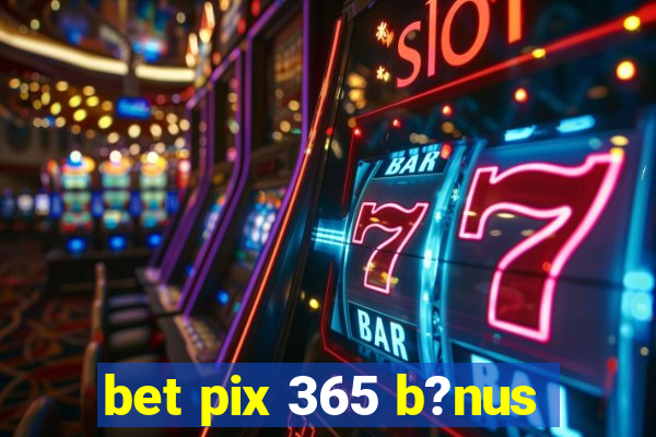 bet pix 365 b?nus