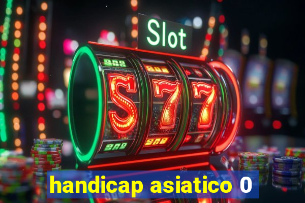 handicap asiatico 0