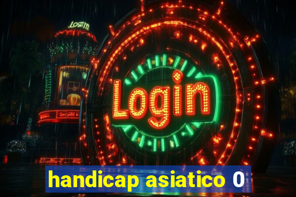 handicap asiatico 0