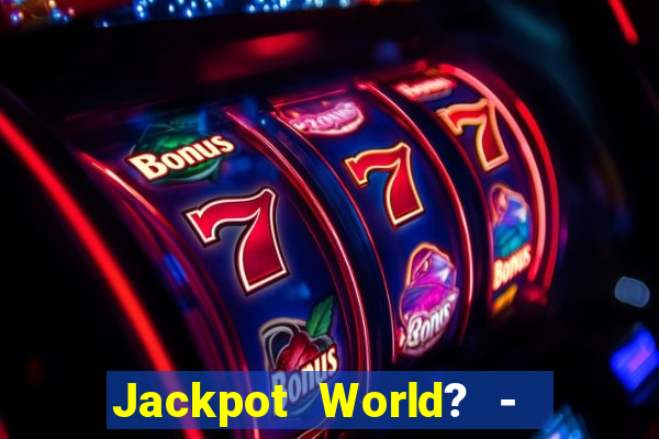 Jackpot World? -  Slots Casino