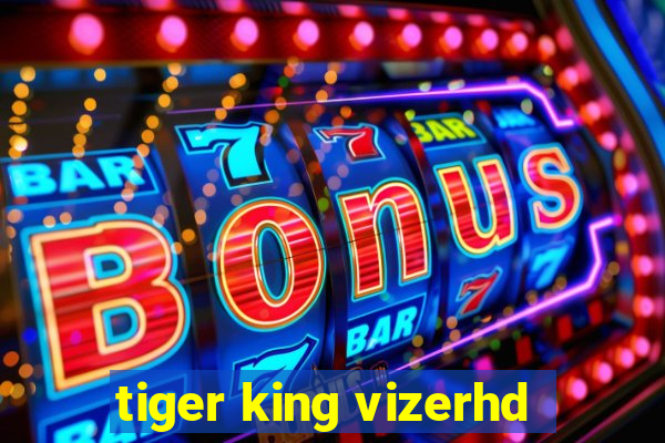 tiger king vizerhd