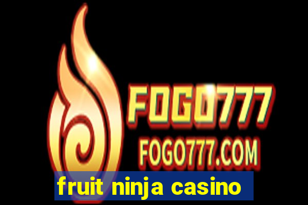 fruit ninja casino