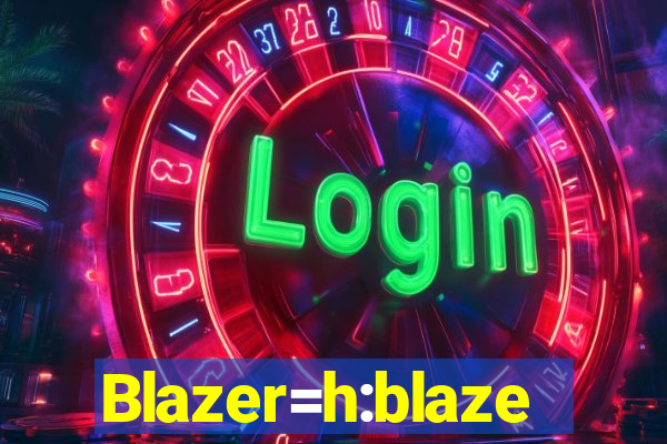 Blazer=h:blaze