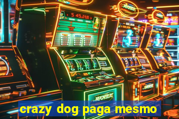 crazy dog paga mesmo